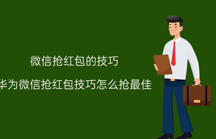 微信抢红包的技巧 华为微信抢红包技巧怎么抢最佳？